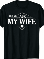 Let Me Ask My Wife She Said No Funny Husband T-Shirt Funny Crew Neck Tee with Stylish Print Casual & Travel Clothing for Fashion Enthusiasts Ideal