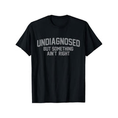 Men Gifts Funny 'Undiagnosed But Something Ain't Right' Humor T-Shirt - 100% Cotton, Casual Fit for Men, Perfect for Daily Wear & Outdoors