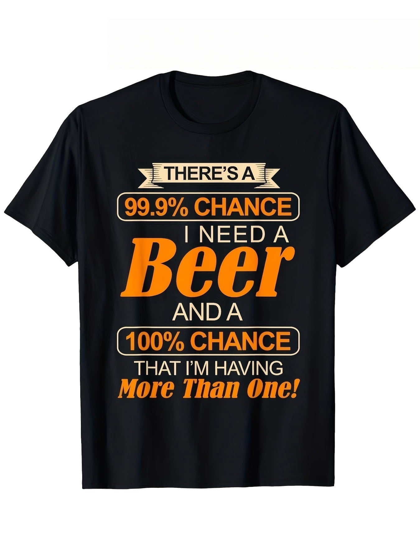 Men'S Fun Beer Enthusiast TShirt 99% Chance I Need A Beer Or Even More Slogan Black Shirt With Eye Catching Orange Print