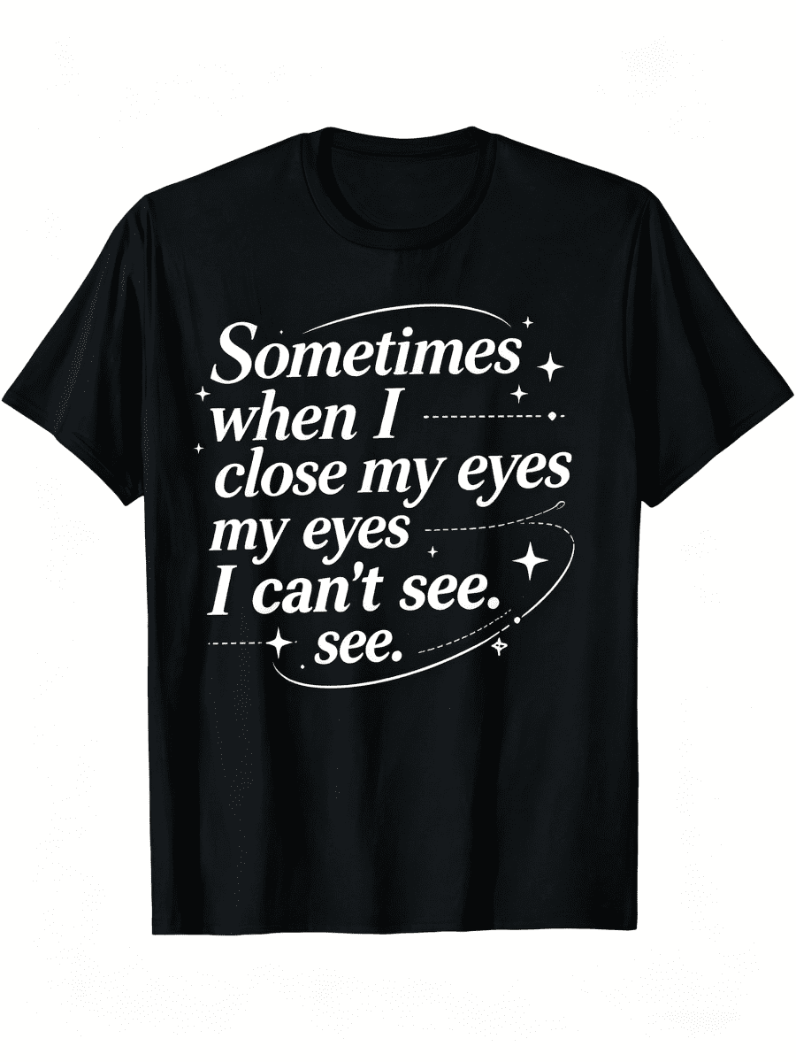 Mens Funny TShirt Sometimes When I Close My Eyes I Cant See Black Tee with White Print Casual Short Sleeve Shirt