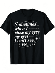 Mens Funny TShirt Sometimes When I Close My Eyes I Cant See Black Tee with White Print Casual Short Sleeve Shirt