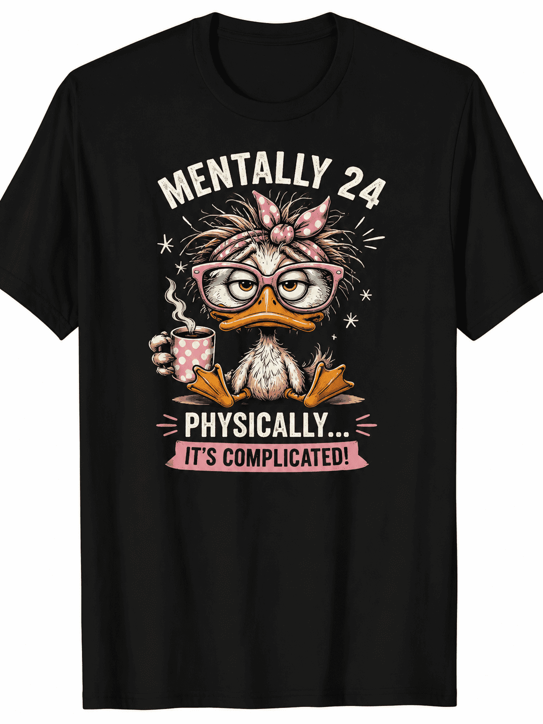 Mentally 24 Physically It's Complicated Funny Duck Graphic T-Shirt for Women Humor Coffee Lover Tee