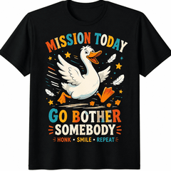 Mission Today Go Bother Somebody Funny Goose T-Shirt for Adults, Humorous Honk Smile Repeat Graphic Tee, Cute Duck Lover Shirt, Novelty Animal Meme Unisex Casual Short Sleeve Gift