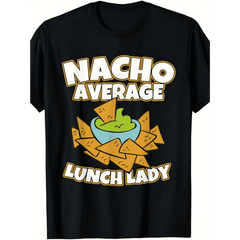 Nacho Average Lunch Lady Funny Nacho Food Pun Graphic Short Sleeve T-Shirt, Unisex Crew Neck Cotton Tee, All Season School Cafeteria Staff Top, Novelty Gift For Lunch Ladies