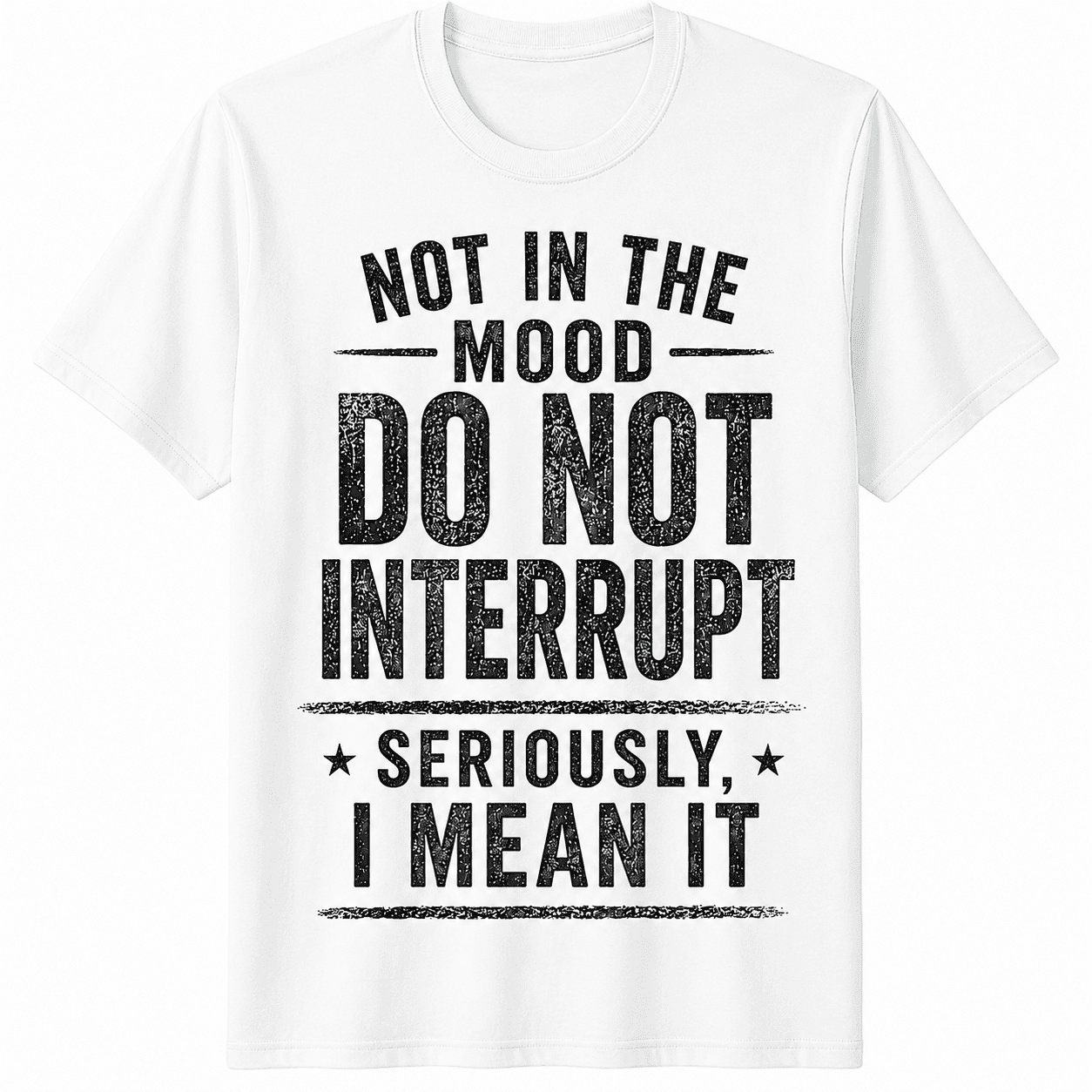 Not In The Mood Do Not Interrupt Seriously I Mean It Funny Vintage Distressed Graphic T-Shirt