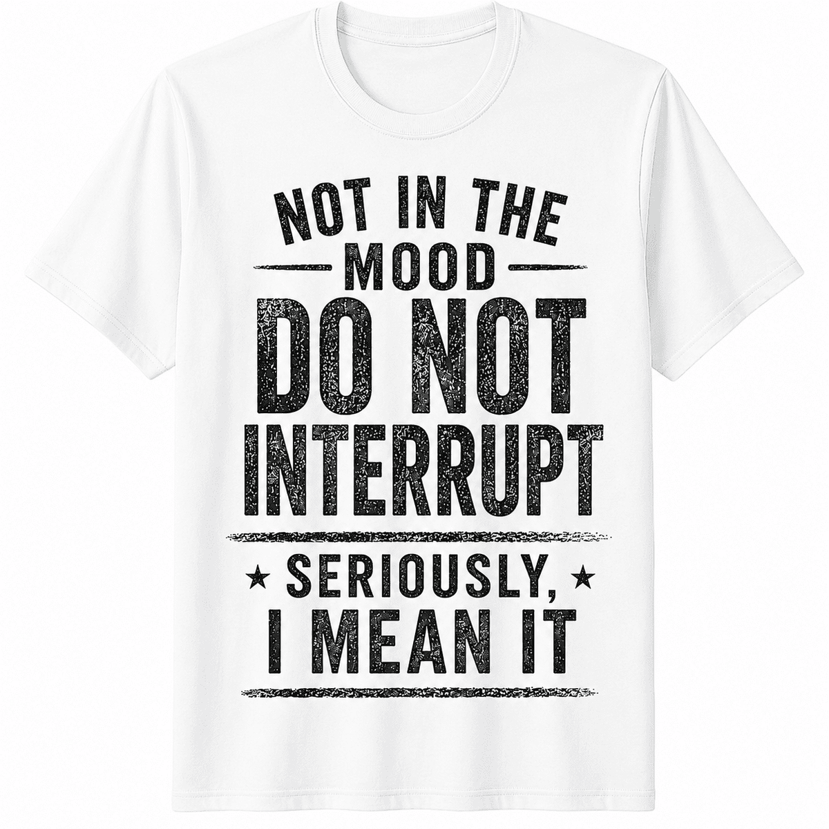 Not In The Mood Do Not Interrupt Seriously I Mean It Funny Vintage Distressed Graphic T-Shirt