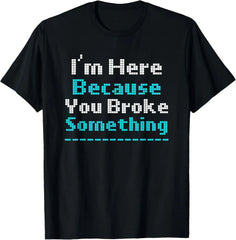 Funny Computer Geek Mechanic T-Shirt I'm Here Broke S
