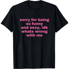 Sorry For Being So Funny And Sexy, Idk What's Wrong With Me Shirt, Funny Meme T-Shirt