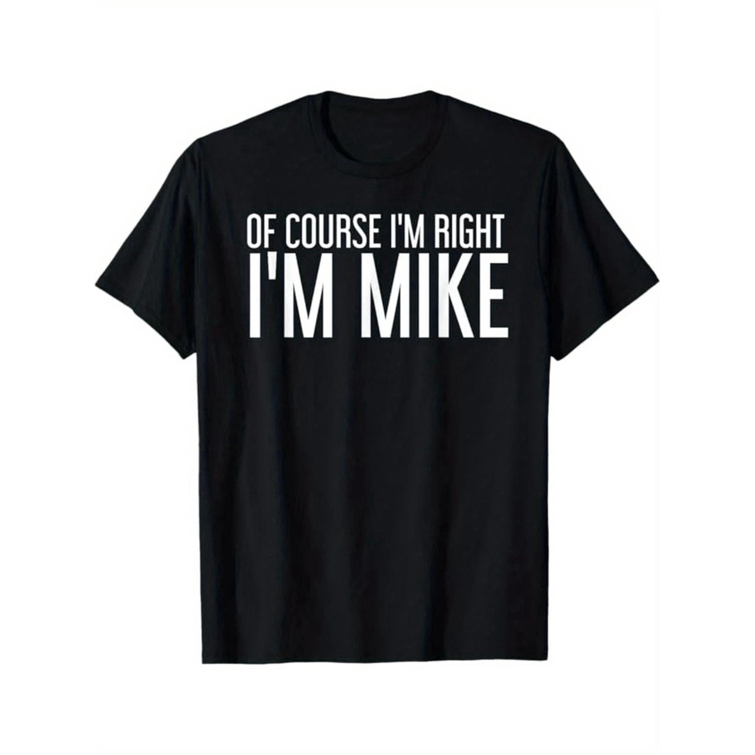 Summer t Shirts OF COURSE I'M RIGHT I'M MIKE Gift Idea T-Shirt, Black, 100% Cotton, Gift for Men Dad Friends