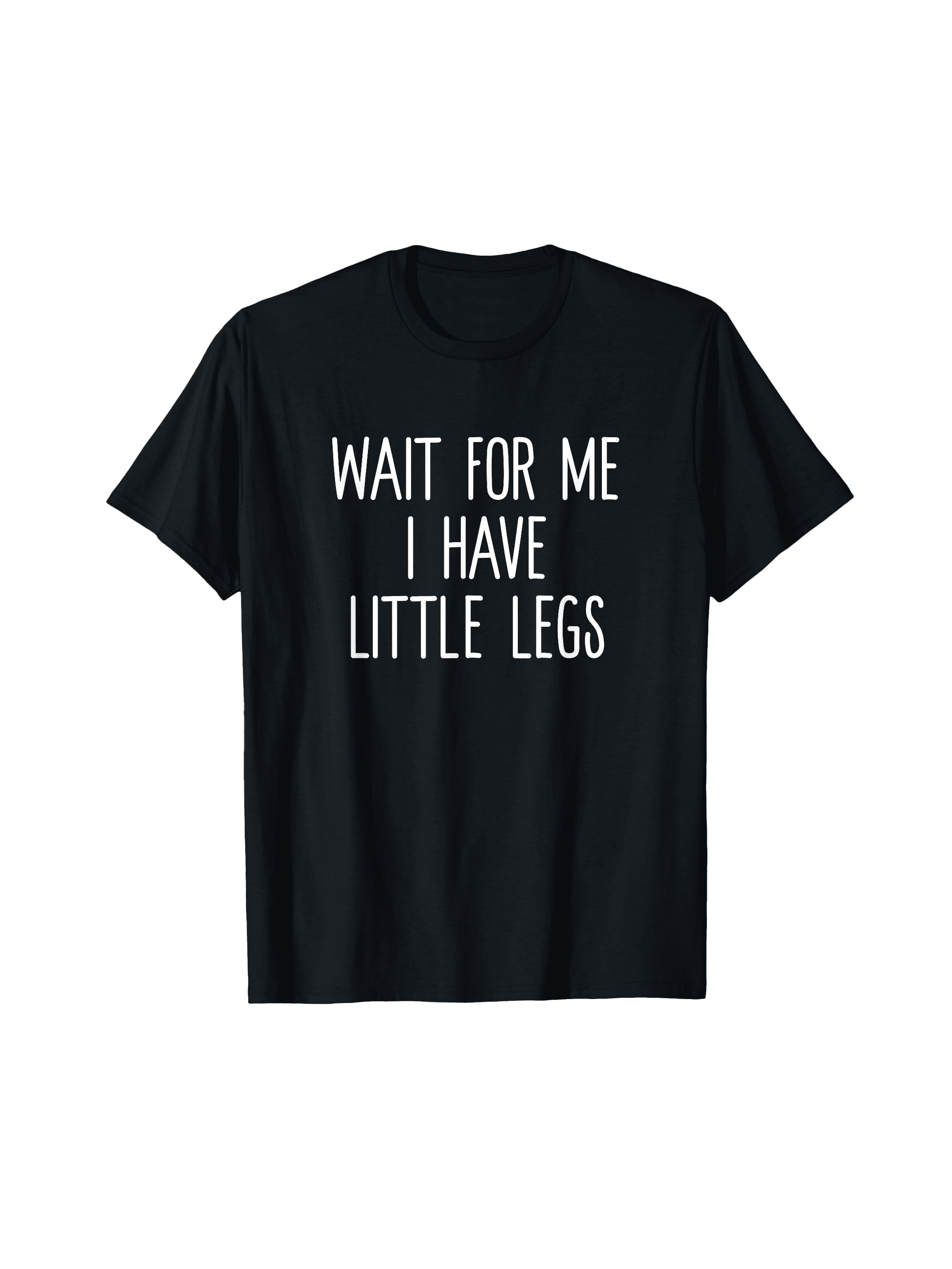 Wait For Me I Have Little Legs Funny Short Problems T Shirt Crnegraphic T-shirt Suitable For All Seasons
