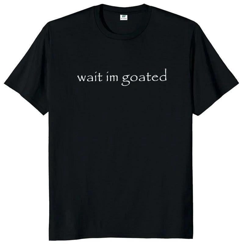 Wait I'm Goated T Shirt Funny Meme Trend Y2k Short Sleeve O-neck Unisex Summer Casual T-shirts
