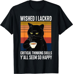 Wished I Lacked Critical Thinking Skills - Funny Sarcastic T-Shirt