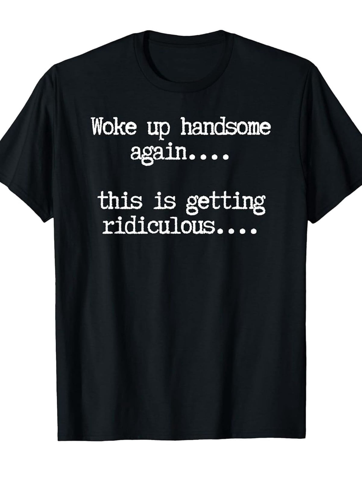 Woke Up Handsome Again This Is Getting Ridiculous Funny Self Love Graphic Tee for Men Women, Hilarious Morning Humor Short Sleeve T-Shirt, Casual Crew Neck Top for Daily Wear