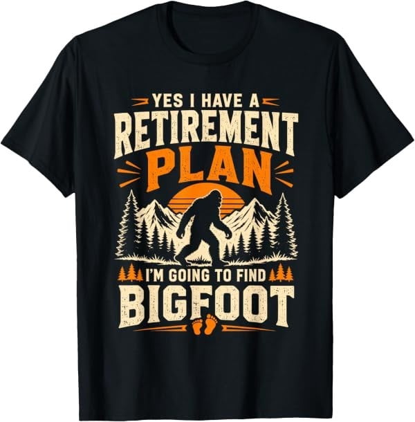 Yes I Have A Retirement Plan I'm Going to Find Bigfoot Mom T-Shirt