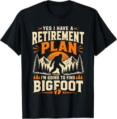 Yes I Have A Retirement Plan I'm Going to Find Bigfoot Mom T-Shirt