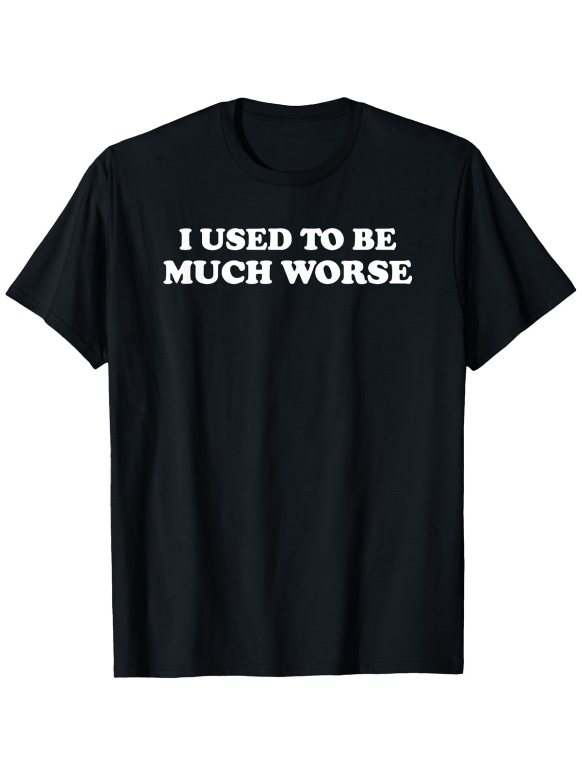 Funny 'I Used to Be Much Worse' Slogan T-Shirt - Casual Crew Neck Tee with Humorous Text Print Short Sleeve Shirt