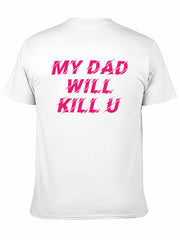 Graphic tee [My dad will kill u] t-shirt Unisex