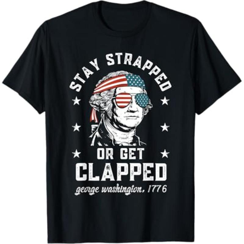 Stay strapped or get clapped, George Washington,4th of July T-Shirt