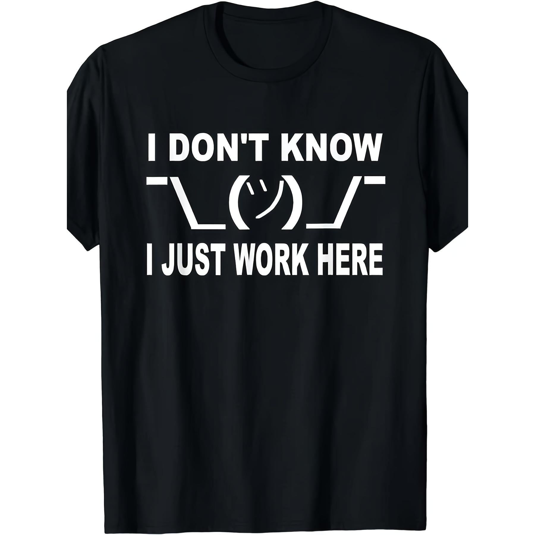 I Don't Know I Just Work Here Graphic T-Shirt, Unisex Soft Cotton Crew Neck Top, All Season Funny Slogan Tee, Casual Daily Outfit for Office Workers and Humor Lovers