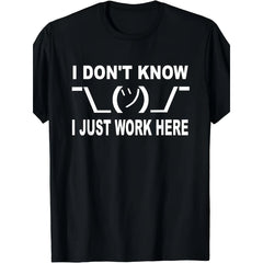 I Don't Know I Just Work Here Graphic T-Shirt, Unisex Soft Cotton Crew Neck Top, All Season Funny Slogan Tee, Casual Daily Outfit for Office Workers and Humor Lovers