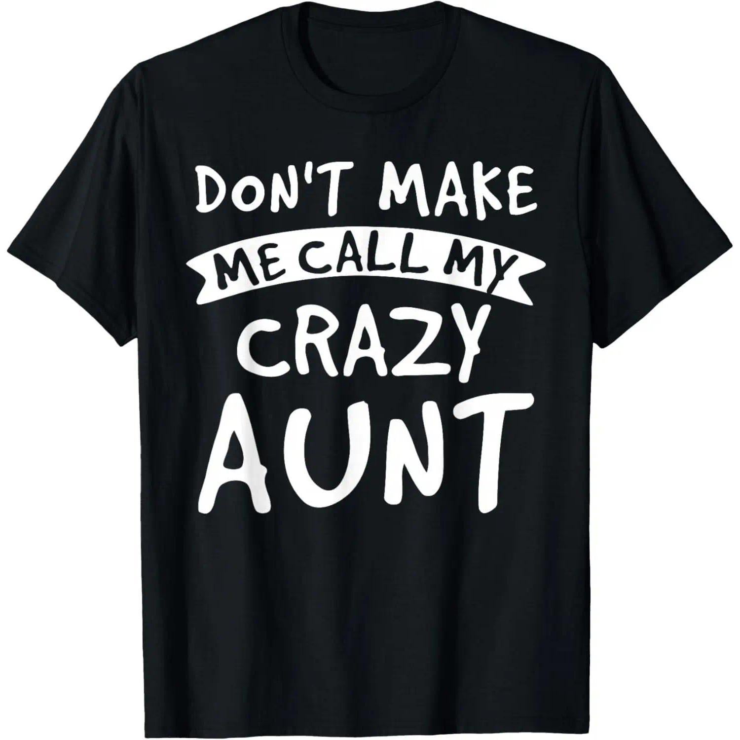 Don’t Make Me Call My Crazy Aunt Funny Family T-Shirt - Sarcastic Auntie Humor Graphic Tee, Unisex Nephew Niece Gift