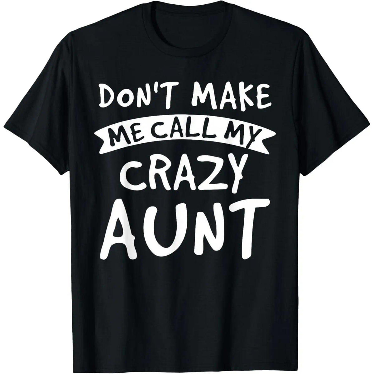 Don’t Make Me Call My Crazy Aunt Funny Family T-Shirt - Sarcastic Auntie Humor Graphic Tee, Unisex Nephew Niece Gift