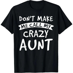 Don’t Make Me Call My Crazy Aunt Funny Family T-Shirt - Sarcastic Auntie Humor Graphic Tee, Unisex Nephew Niece Gift