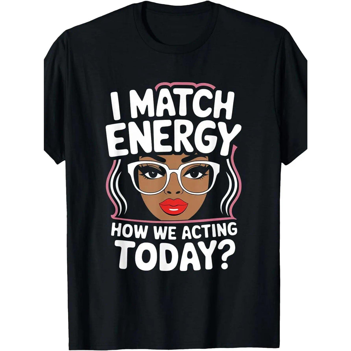 I Match Energy - How We Acting Today? Funny Sarcastic T-Shirt - Gen Z Social Humor Graphic Tee, Unisex Casual Top