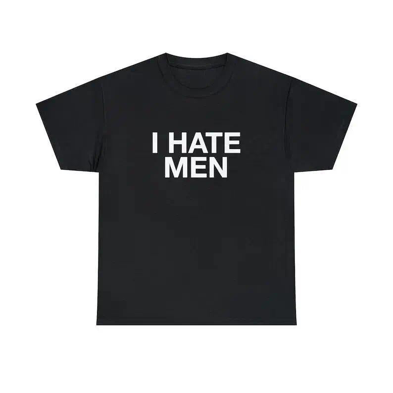 I Hate Men Unisex Tee Y2K Funny Quote It Girl Meme Shirt