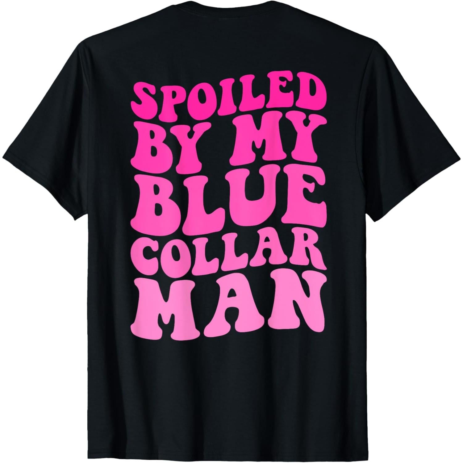Spoiled By My Blue Collar Man Funny Quote T-Shirt - Front Print Romantic Humor Graphic Tee, Unisex Casual Gift