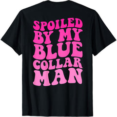 Spoiled By My Blue Collar Man Funny Quote T-Shirt - Front Print Romantic Humor Graphic Tee, Unisex Casual Gift