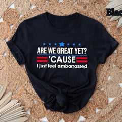 Are We Great Yet Cause I Just Feel Embarrassed Shirt, Anti-Trump T-Shirt, Political Protest Tee, Resist Shirt, Democrat Activist Shirt