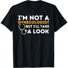 I'm Not A Gynecologist But I'll Take A Look T-Shirt