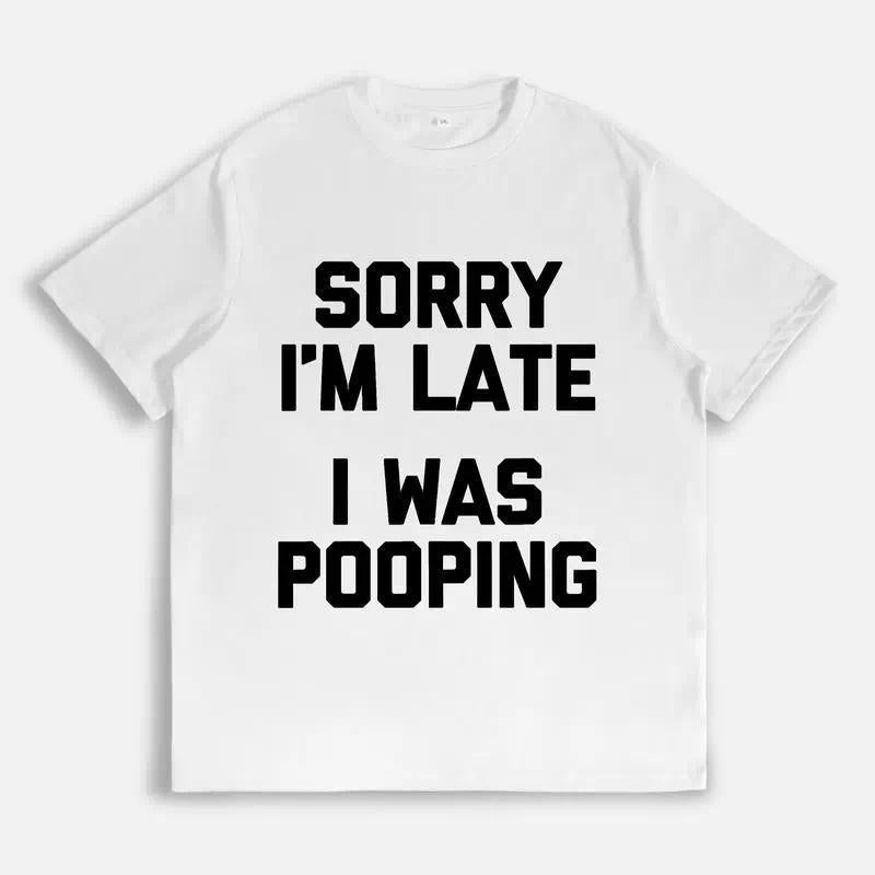 Funny Sorry I'm Late I Was Pooping Slogan Tshirt Humor Meme Casual Short Sleeve Tee