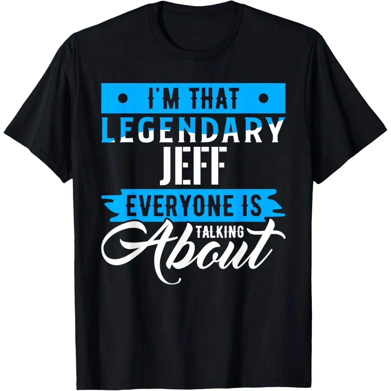 “I‘m That Legendary Jeff Everyone is Talking About” Funny Name T-Shirt - Sarcastic Self Important Graphic Tee, Unisex Casual Top