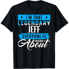 “I‘m That Legendary Jeff Everyone is Talking About” Funny Name T-Shirt - Sarcastic Self Important Graphic Tee, Unisex Casual Top