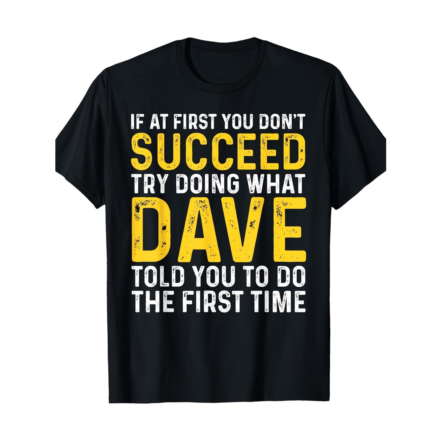 Funny Dave Tee Funny Dave T-Shirt - If at First You Don't Succeed Try Doing What Dave