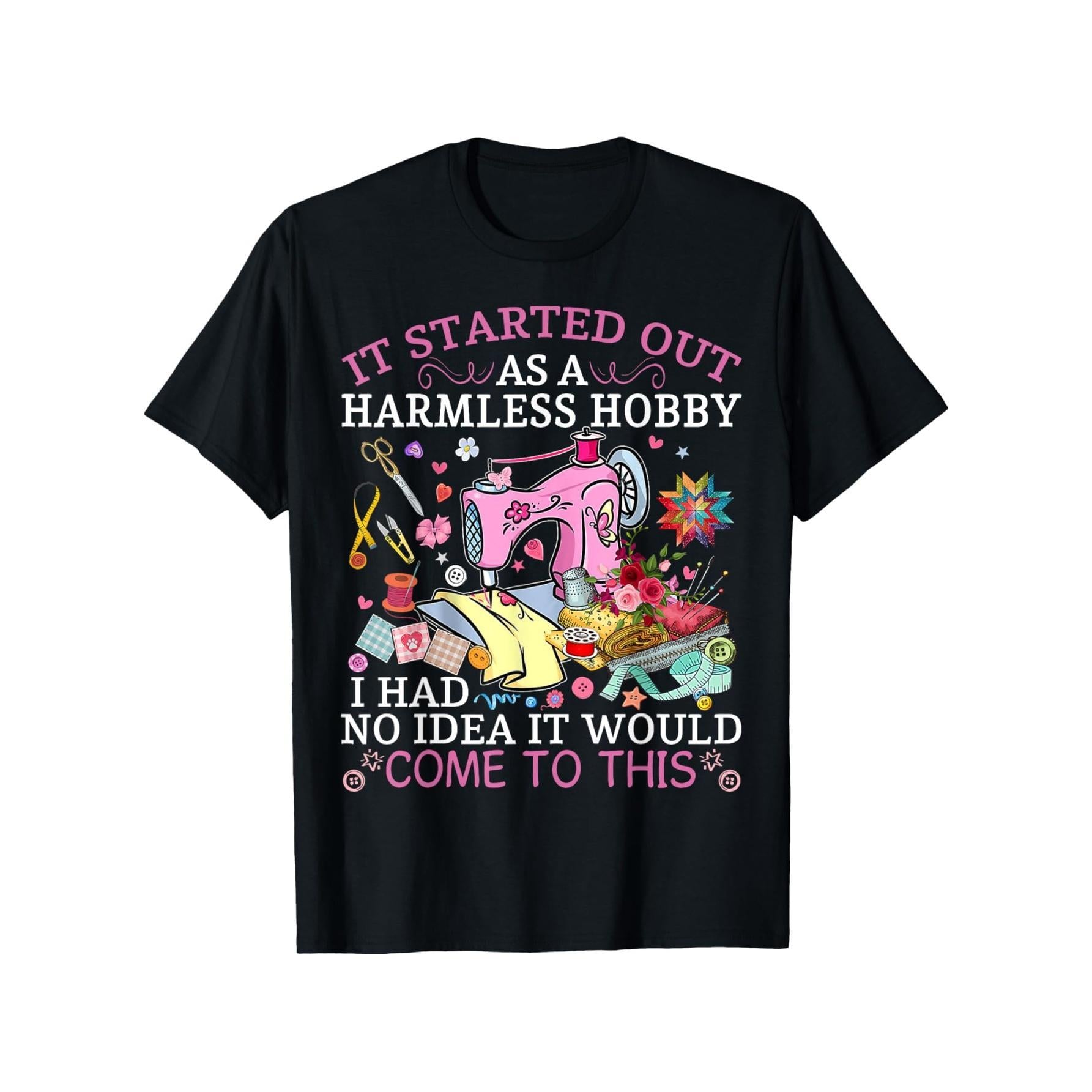 It Started As a Harmless Hobby, I Had No Idea It Would Come to This Funny Quilting T-Shirt - Sewing Addiction Humor Graphic Tee, Unisex Crafter Gift