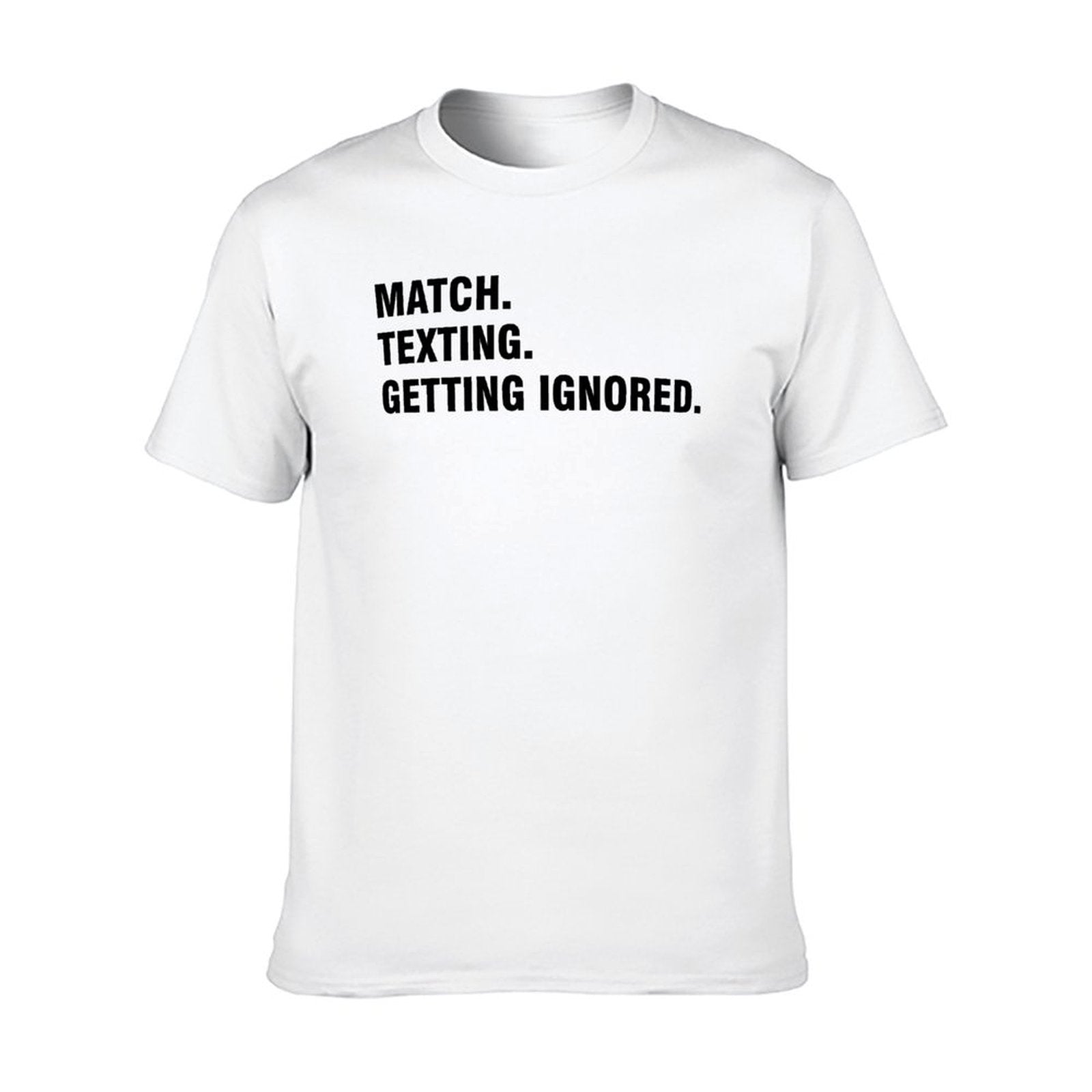 Graphic tee [Match.Texting.Get Ignored] funny t-shirt Unisex