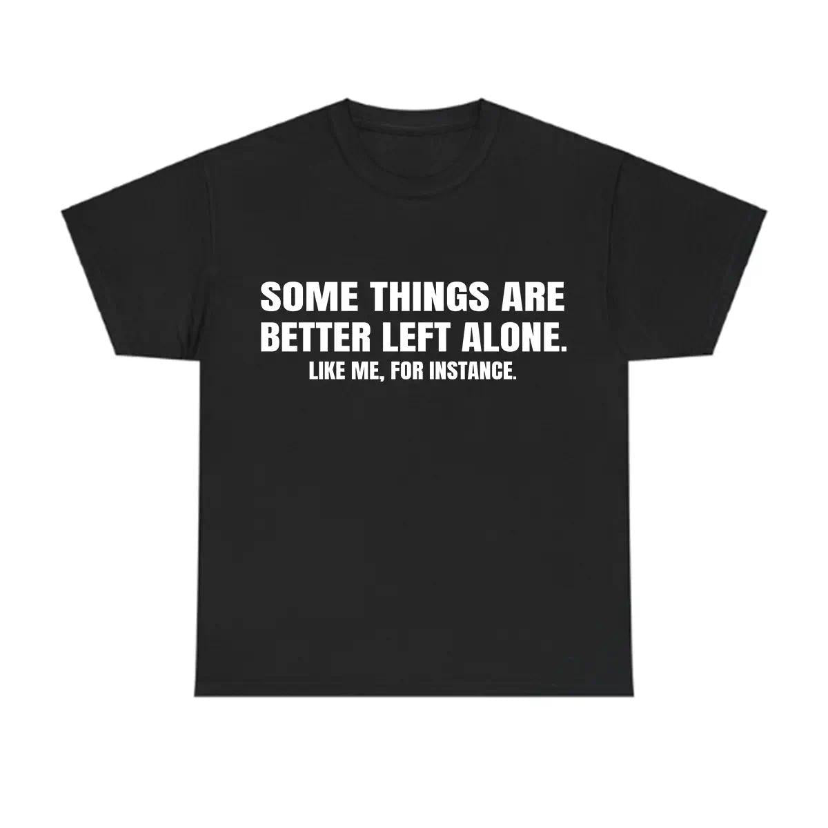 Funny “Some Things Are Better Left Alone” T-Shirt, Sarcastic Life Advice Tee, Unisex Gift for Him or Her, Relaxed Streetwear Top