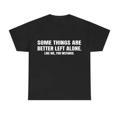 Funny “Some Things Are Better Left Alone” T-Shirt, Sarcastic Life Advice Tee, Unisex Gift for Him or Her, Relaxed Streetwear Top