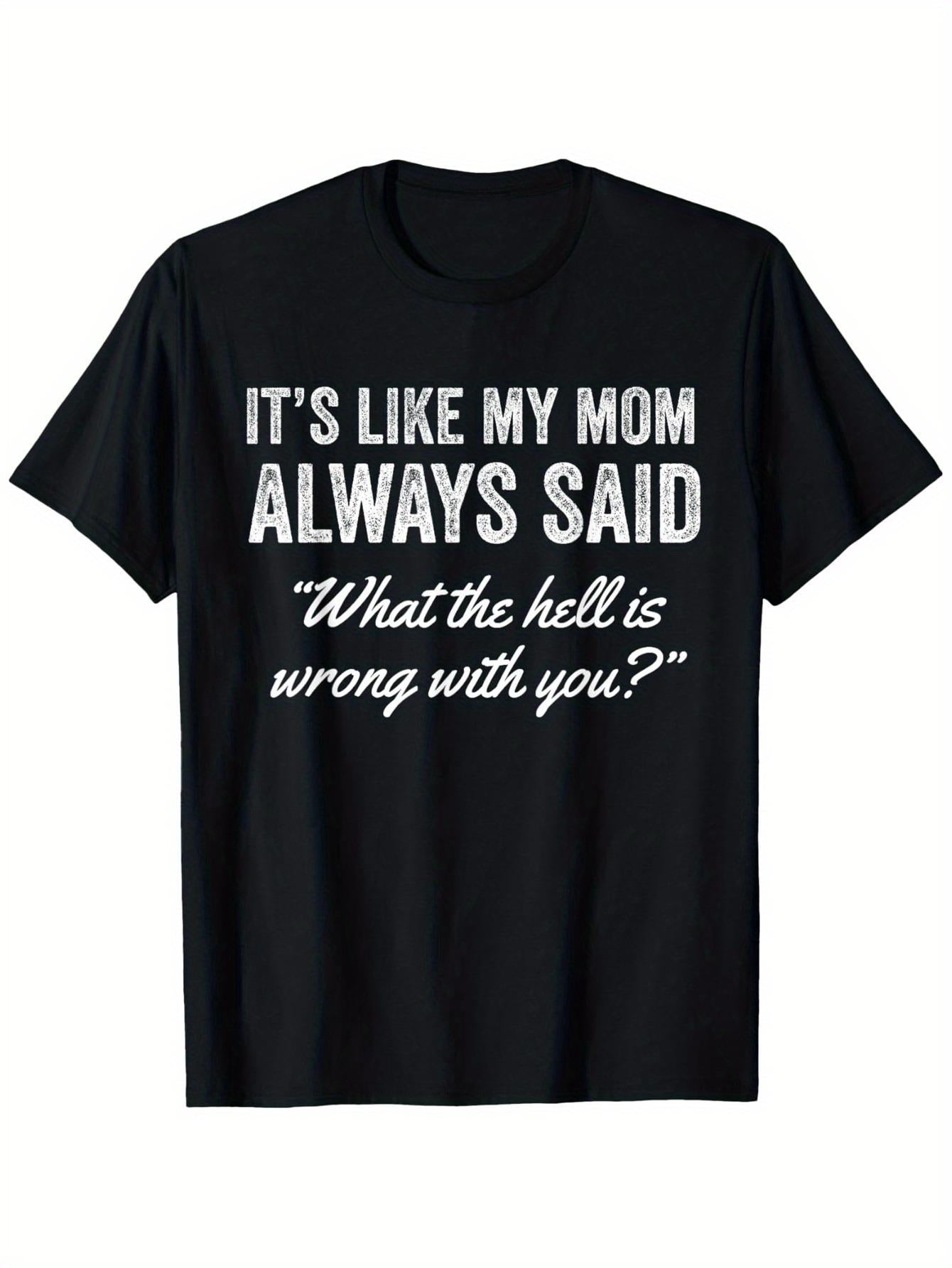 It‘s Like My Mom Always Said What’s Wrong With You Funny Family Humor Graphic Tee for Men Women, Cute Mother Quote Short Sleeve T-Shirt, Casual Crew Neck Top for Mom Gift