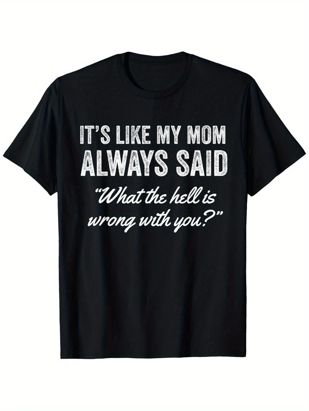 It‘s Like My Mom Always Said What’s Wrong With You Funny Family Humor Graphic Tee for Men Women, Cute Mother Quote Short Sleeve T-Shirt, Casual Crew Neck Top for Mom Gift