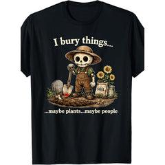 Funny Dark Humor I Bury Things Maybe Plants Maybe People Graphic Tee for Men Cool Gift for Him