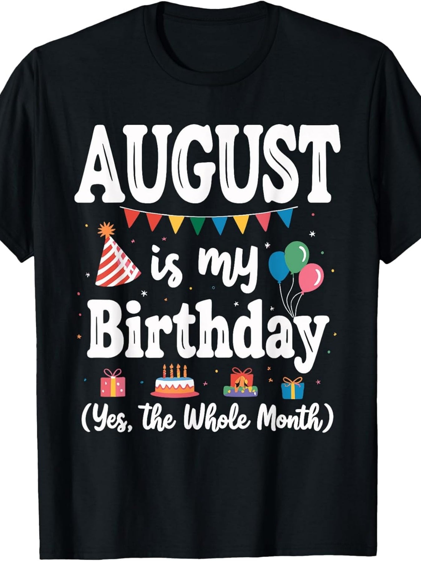 August Is My Birthday | Yes The Whole Month Men Women T-Shirt