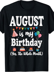 August Is My Birthday | Yes The Whole Month Men Women T-Shirt