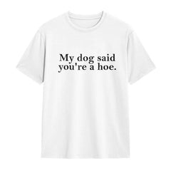Women's 100% Cotton Short-Sleeve T-Shirt - Oversized Fit, Lightweight, Funny Sarcastic Humor Graphic "My Dog Said You're A Hoe", Pet Lover Gift, Beach Top (Oversized Tshirt Women, Shortsleeve T Shirts), Women's Clothes