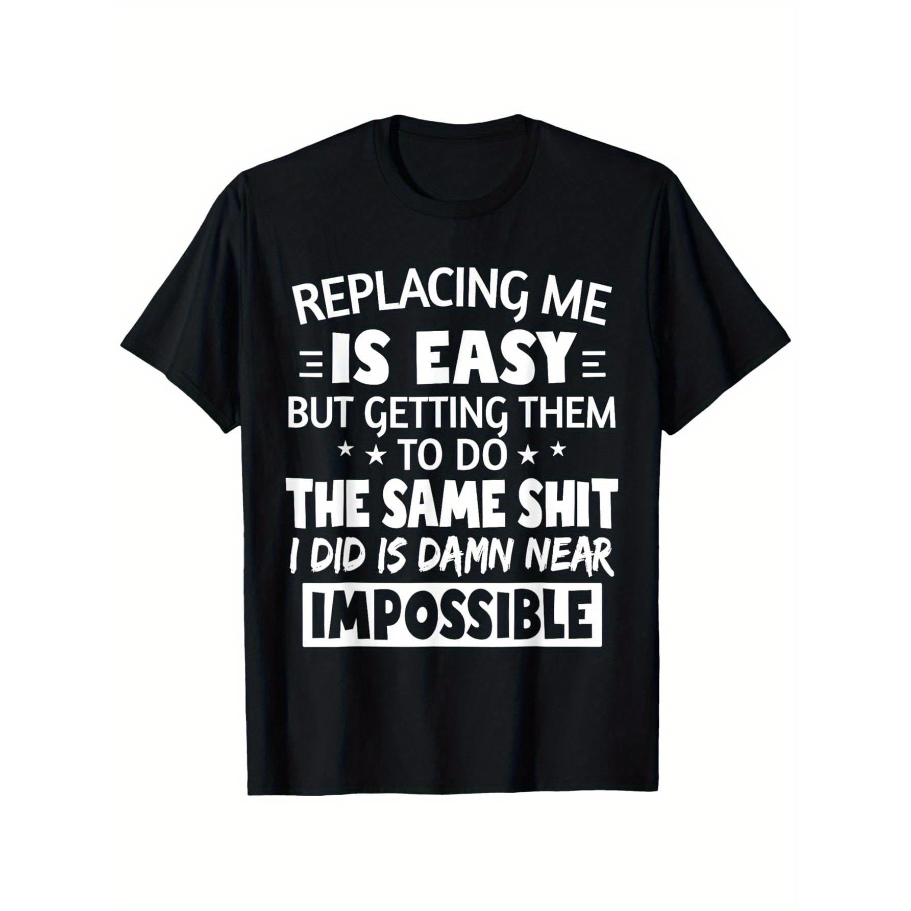 Funny Sarcastic Quote T-Shirt "It's Easy to Replace Me" - Humorous Round Neck Casual Top Graphic Unisex Shirt