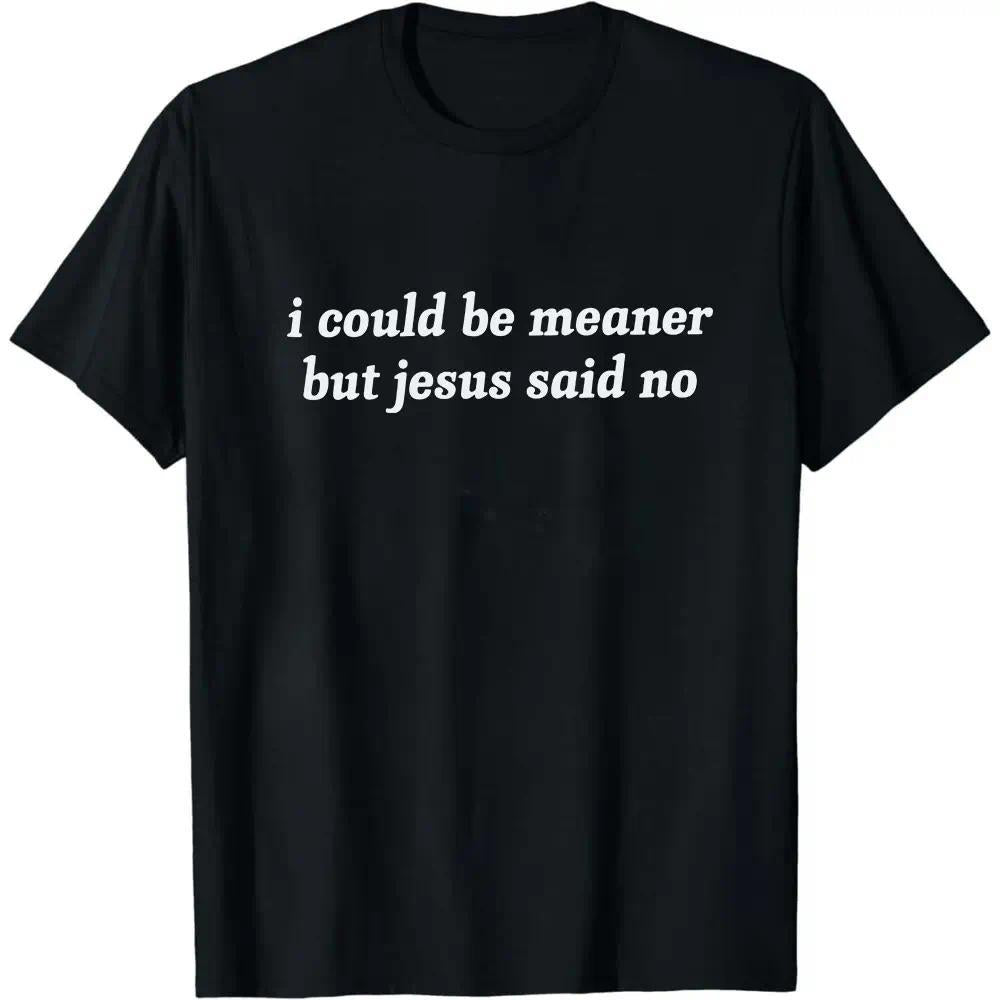 I Could Be Meaner But Jesus Said No T-Shirt | Funny Sarcastic Christian Shirt Church Humor Faith Tee