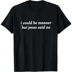 I Could Be Meaner But Jesus Said No T-Shirt | Funny Sarcastic Christian Shirt Church Humor Faith Tee